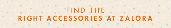 FIND THE RIGHT ACCESSORIES AT ZALORA